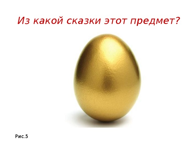 Из какой сказки этот предмет? Рис.5 
