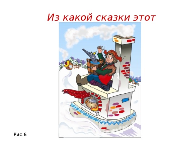 Из какой сказки этот предмет? Рис.6 