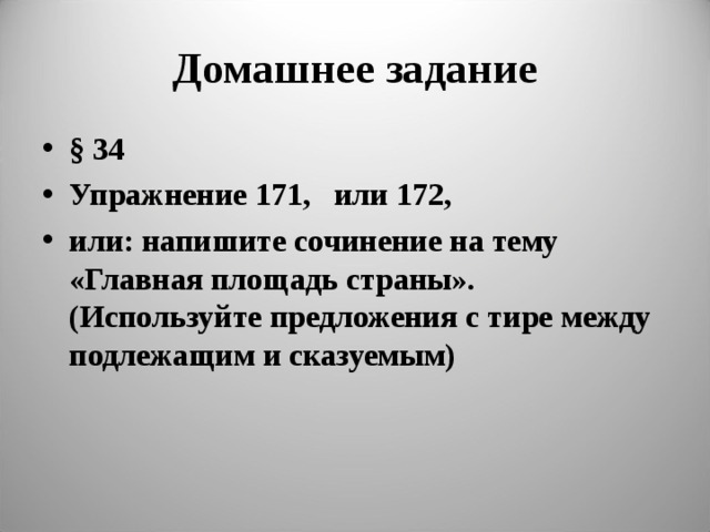 Домашнее задание § 34 Упражнение 171, или 172, или: напишите сочинение на тему «Главная площадь страны». (Используйте предложения с тире между подлежащим и сказуемым) 