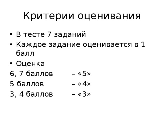 Критерии оценивания В тесте 7 заданий Каждое задание оценивается в 1 балл Оценка 6, 7 баллов – «5» 5 баллов – «4» 3, 4 баллов – «3» 