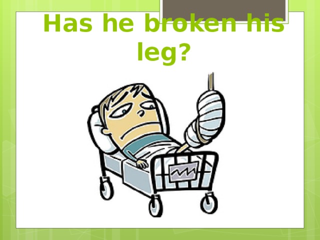 Has he broken his leg? 