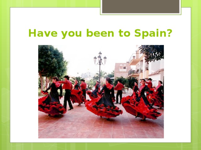 Have you been to Spain? 