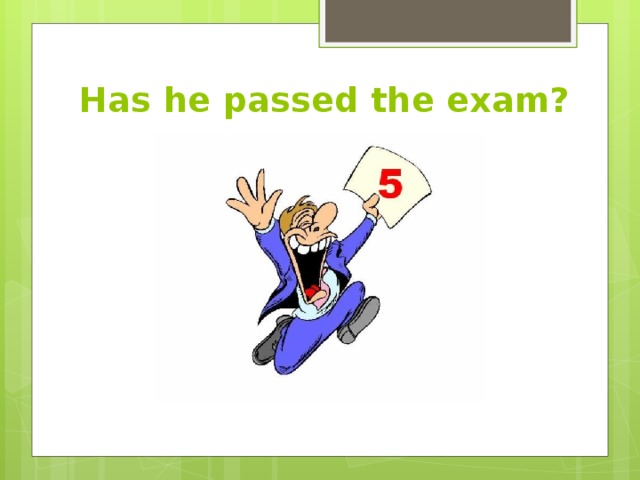 Has he passed the exam? 
