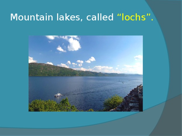 Mountain lakes, called “lochs”. 