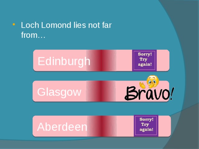 Loch Lomond lies not far from… Edinburgh Glasgow Aberdeen 