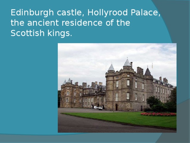 Edinburgh castle, Hollyrood Palace, the ancient residence of the Scottish kings. 