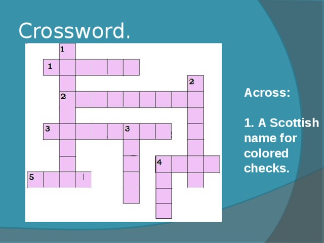 Crossword. Across:   A Scottish name for colored checks. 