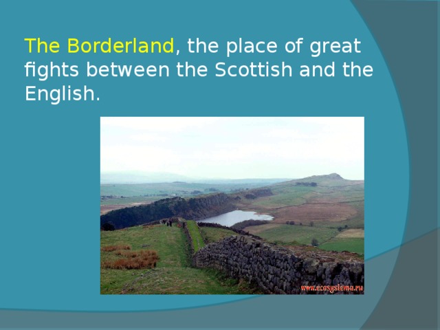 The Borderland , the place of great fights between the Scottish and the English. 