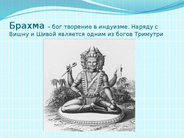 Брахма – бог творение в индуизме. Наряду с Вишну и Шивой является одним из богов Тримутри 