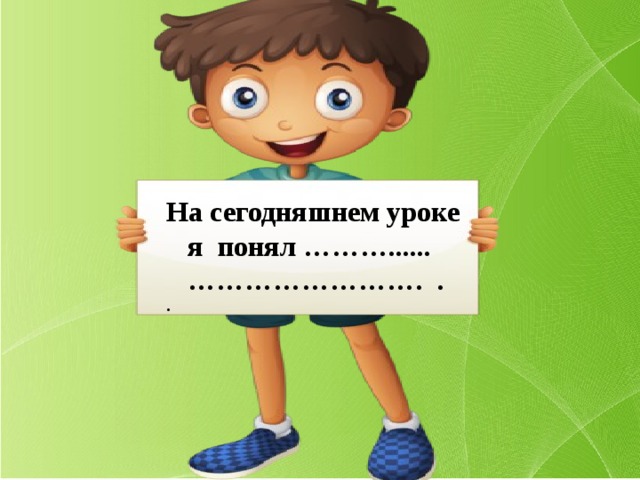 На сегодняшнем уроке  я понял ………...... …………………… . . . 