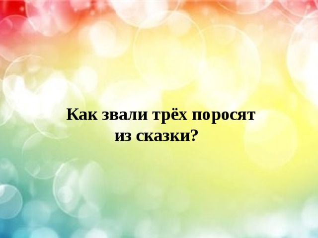   Как звали трёх поросят из сказки? 