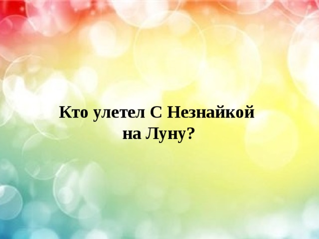  Кто улетел С Незнайкой  на Луну? 