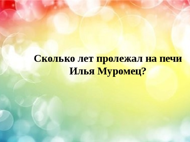Сколько лет пролежал на печи Илья Муромец? 