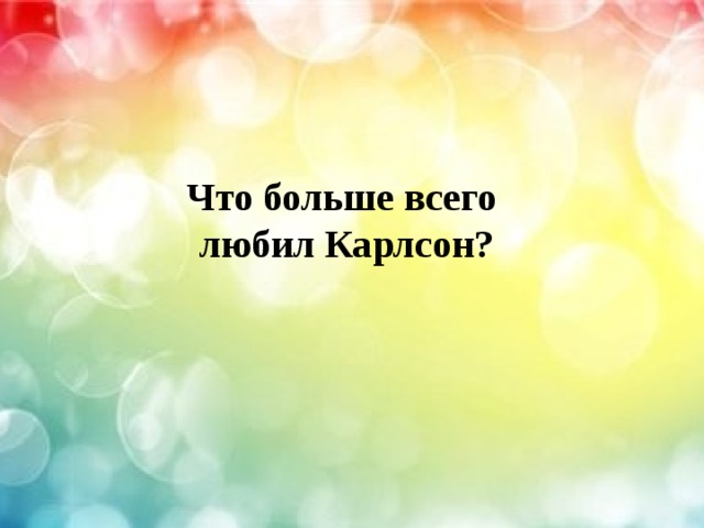  Что больше всего любил Карлсон? 