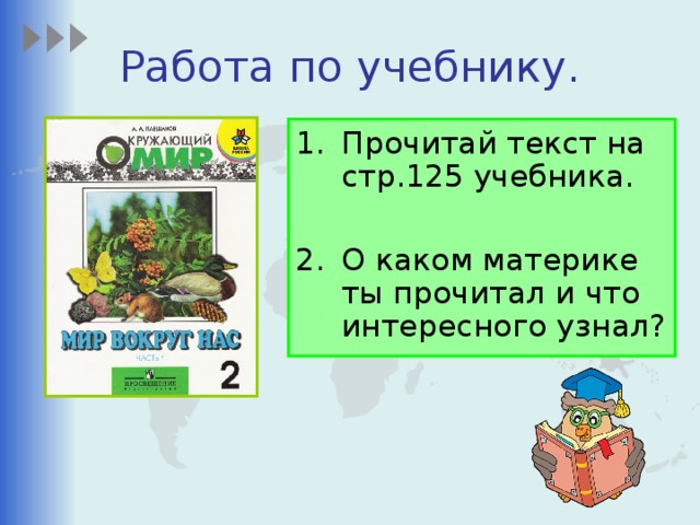 Работа по учебнику. Прочитай текст на стр.125 учебника.  О каком материке ты прочитал и что интересного узнал? 