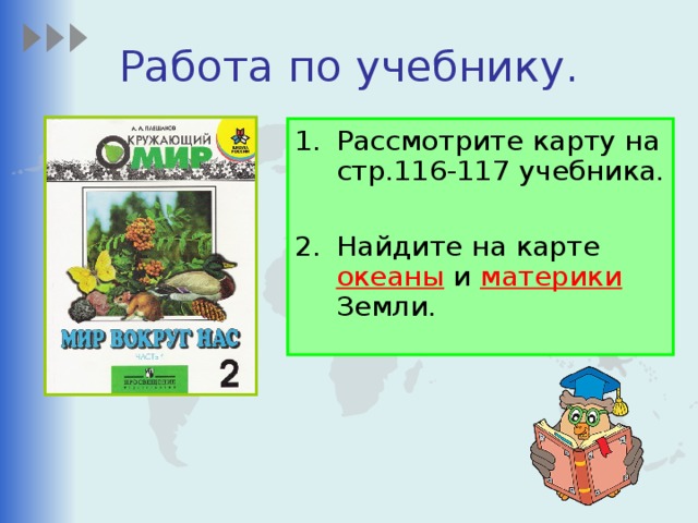 Работа по учебнику. Рассмотрите карту на стр.116-117 учебника.  Найдите на карте океаны и материки Земли. 
