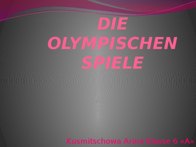 Die Olympischen Spiele Kusmitschowa Arina Klasse 6 «А» 