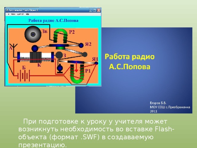  При подготовке к уроку у учителя может возникнуть необходимость во вставке Flash-объекта (формат .SWF) в создаваемую презентацию. 