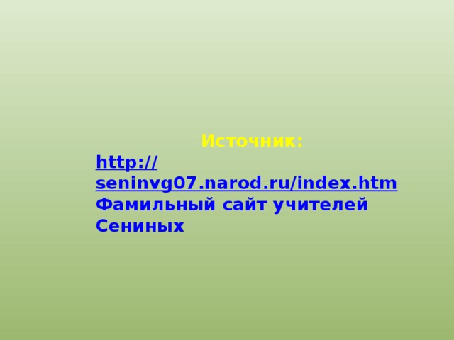 Источник: http:// seninvg07.narod.ru/index.htm  Фамильный сайт учителей Сениных 