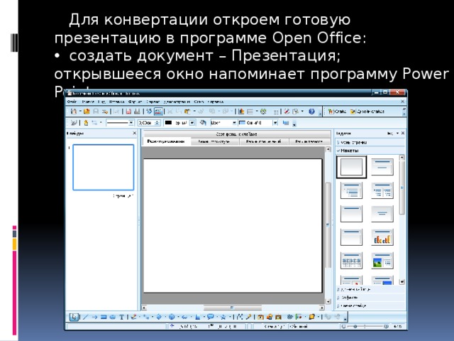  Для конвертации откроем готовую презентацию в программе Open Office:  создать документ – Презентация; открывшееся окно напоминает программу Power Point. 