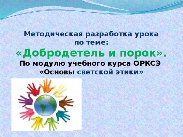 Методическая разработка урока  по теме:  «Добродетель и порок».  По модулю учебного курса ОРКСЭ  « Основы светской этики»   