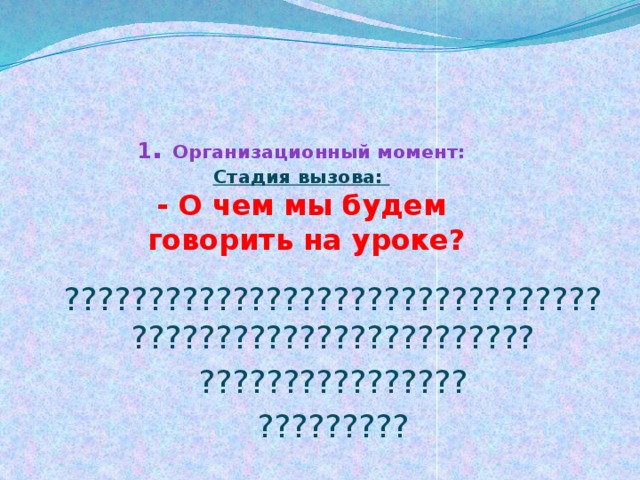   1 . Организационный момент:  Стадия вызова:  - О чем мы будем  говорить на уроке? ???????????????????????????????????????????????????????? ???????????????? ????????? 