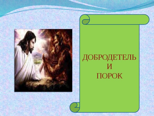 ДОБРОДЕТЕЛЬ  И  ПОРОК 
