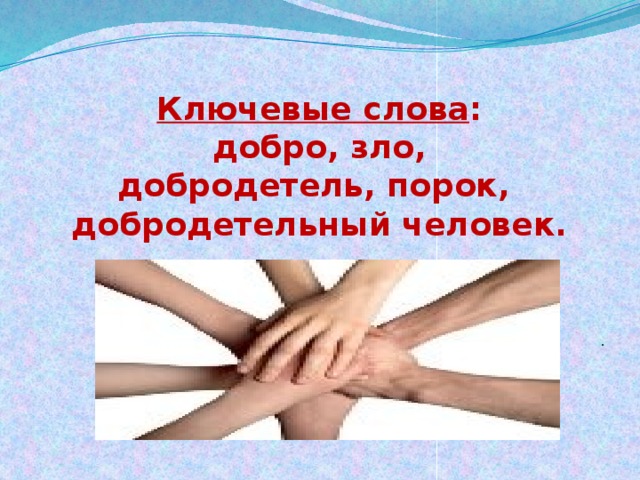 Ключевые слова :  добро, зло,  добродетель, порок,  добродетельный человек.   . 