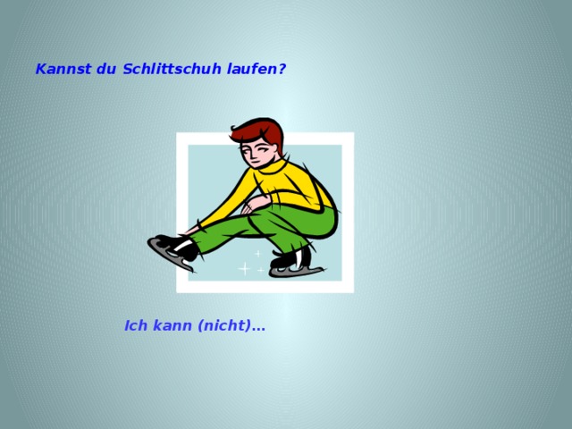 Kannst du Schlittschuh laufen? Ich kann (nicht)… 