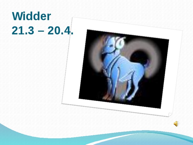 Widder  21.3 – 20.4.  