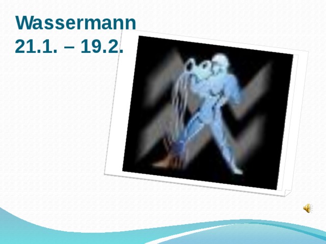 Wassermann  21.1. – 19.2.  