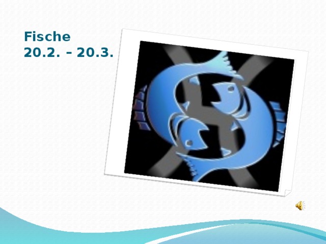 Fische  20.2. – 20.3.  