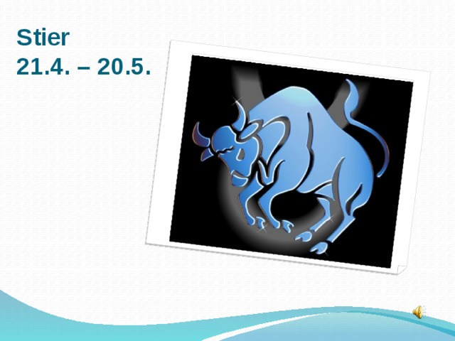 Stier  21.4. – 20.5.  