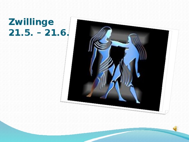 Zwillinge  21.5. – 21.6.  