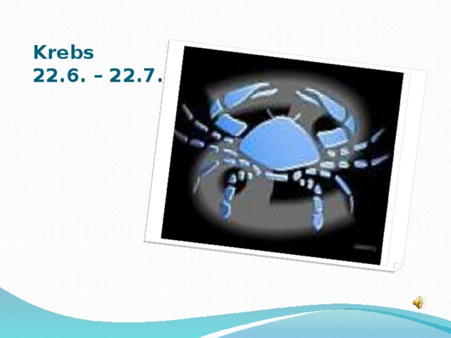 Krebs  22.6. – 22.7.  
