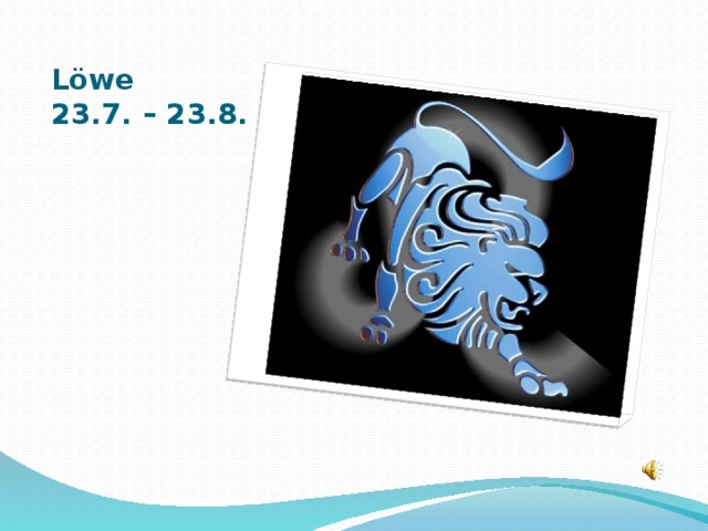 Löwe  23.7. – 23.8.  