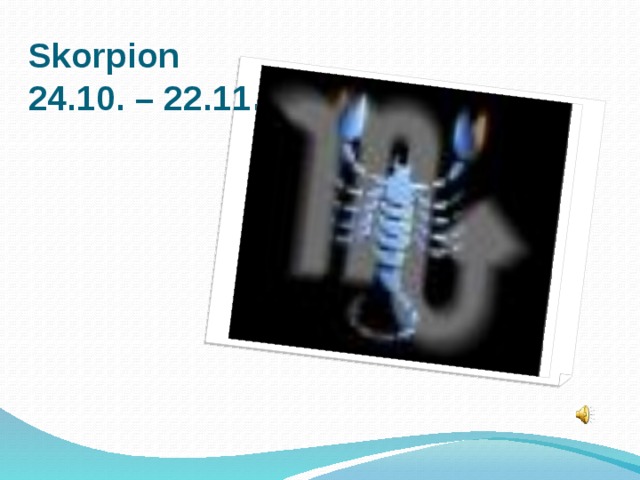 Skorpion  24.10. – 22.11 .  