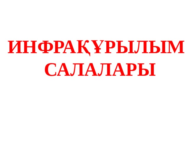 ИНФРАҚҰРЫЛЫМ САЛАЛАРЫ 