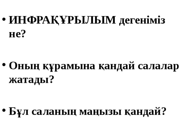 ИНФРАҚҰРЫЛЫМ дегеніміз не?  Оның құрамына қандай салалар жатады?  Бұл саланың маңызы қандай?   