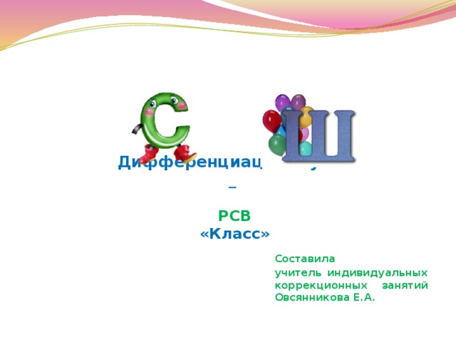 Дифференциация звуков  _   РСВ  «Класс» Составила учитель индивидуальных коррекционных занятий Овсянникова Е.А. 