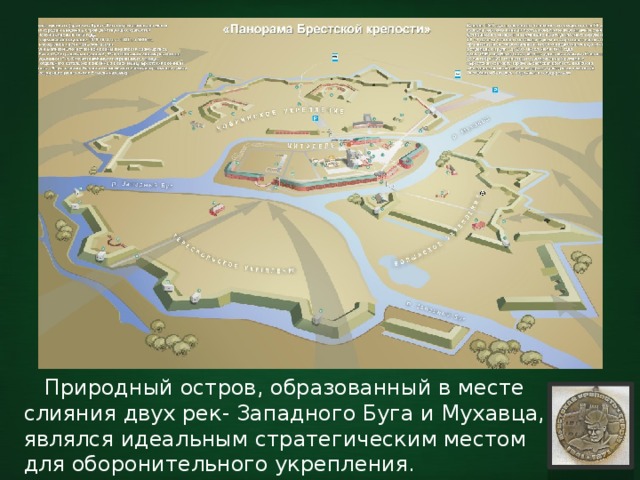  Природный остров, образованный в месте слияния двух рек- Западного Буга и Мухавца, являлся идеальным стратегическим местом для оборонительного укрепления. 