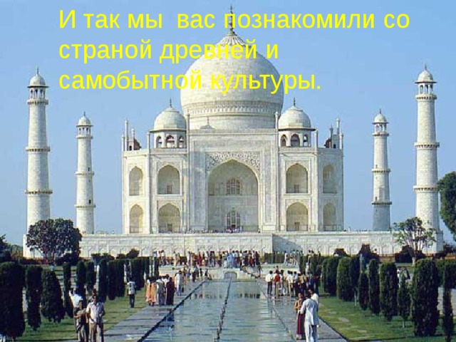 И так мы вас познакомили со страной древней и самобытной культуры. 