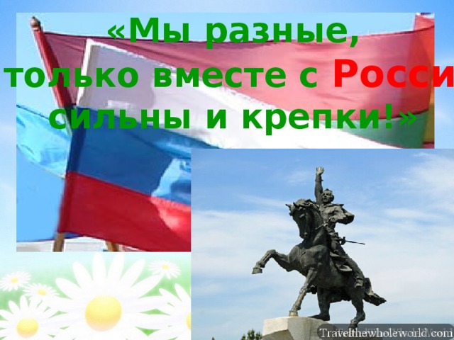«Мы разные,  но только вместе с Россией , сильны и крепки!» 