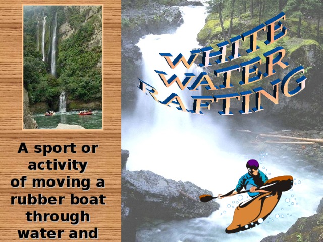 A sport or activity of moving a rubber boat through water and round rocks in a river that is flowing very fast 