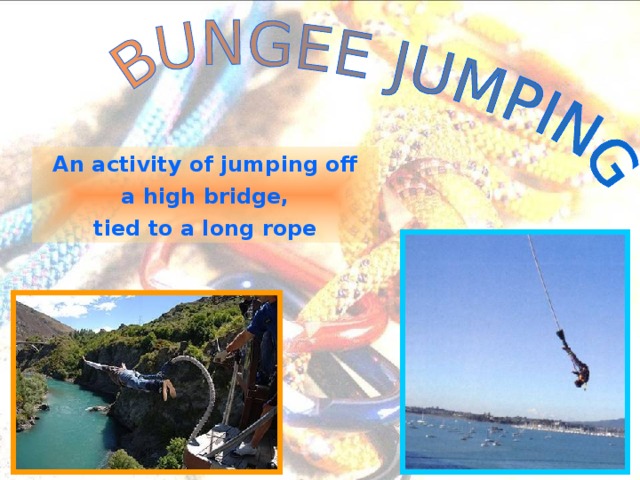 An activity of jumping off a high bridge, tied to a long rope 