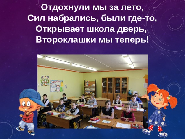 Отдохнули мы за лето, Сил набрались, были где-то, Открывает школа дверь, Второклашки мы теперь! 