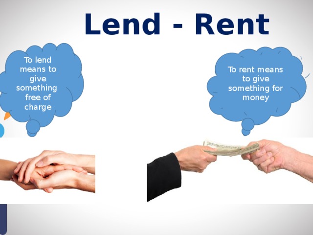 Lend - Rent To lend means to give something free of charge To rent means to give something for money 