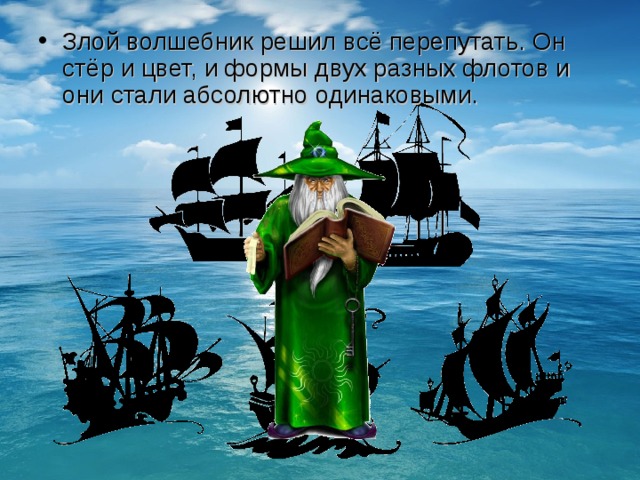 Злой волшебник решил всё перепутать. Он стёр и цвет, и формы двух разных флотов и они стали абсолютно одинаковыми. 