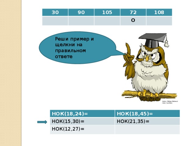 30 90 105 72 108 О Реши пример и щелкни на правильном ответе НОК(18,24)= НОК(15,30)= НОК(18,45)= НОК(12,27)= НОК(21,35)= 