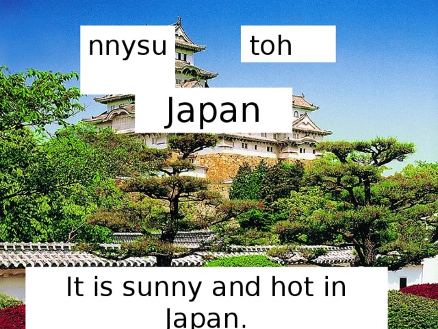 nnysu toh Japan It is sunny and hot in Japan. 